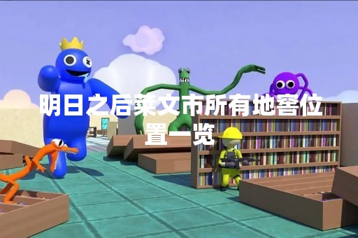 明日之后莱文市所有地窖位置一览