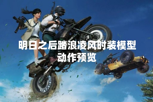 明日之后踏浪凌风时装模型动作预览