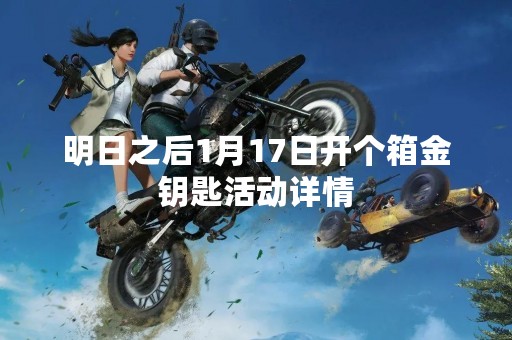 明日之后1月17日开个箱金钥匙活动详情