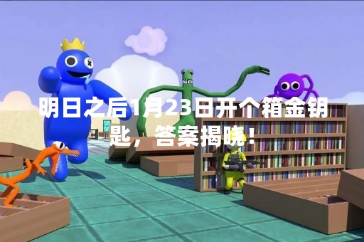 明日之后1月23日开个箱金钥匙，答案揭晓！