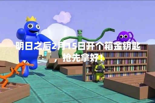 明日之后2月15日开个箱金钥匙，抢先拿好！