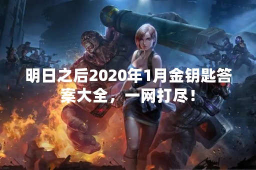 明日之后2020年1月金钥匙答案大全，一网打尽！
