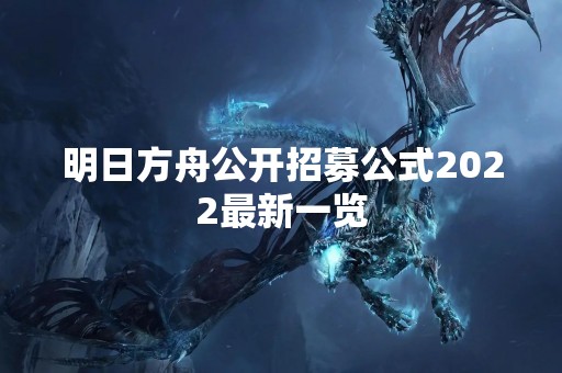 明日方舟公开招募公式2022最新一览