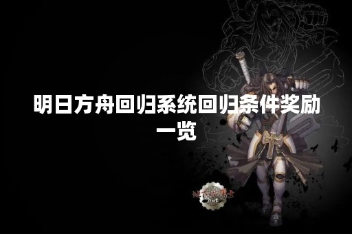 明日方舟回归系统回归条件奖励一览