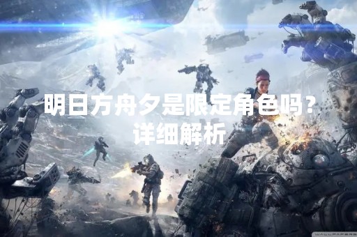 明日方舟夕是限定角色吗？详细解析