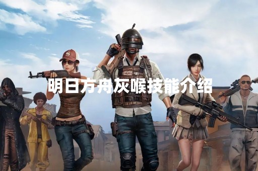 明日方舟灰喉技能介绍