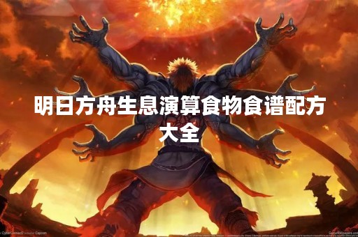 明日方舟生息演算食物食谱配方大全