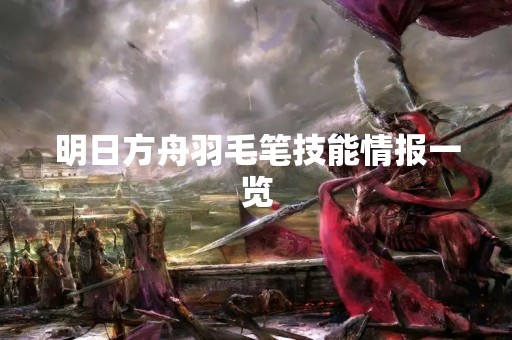 明日方舟羽毛笔技能情报一览