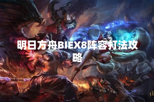 明日方舟BIEX8阵容打法攻略