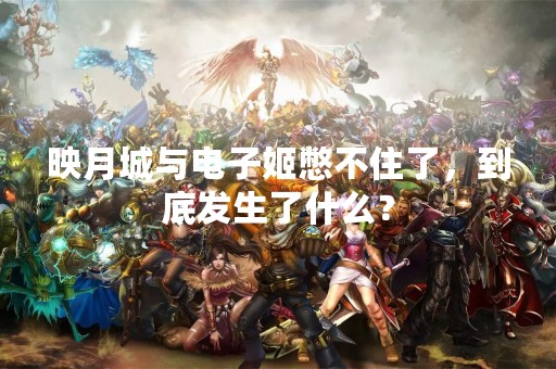映月城与电子姬憋不住了，到底发生了什么？