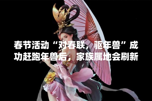 春节活动“对春联，驱年兽”成功赶跑年兽后，家族属地会刷新大量宝箱，每个人最多抢几次宝箱？
