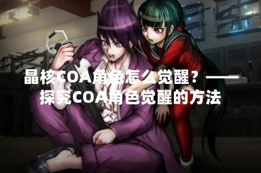 晶核COA角色怎么觉醒？——探究COA角色觉醒的方法