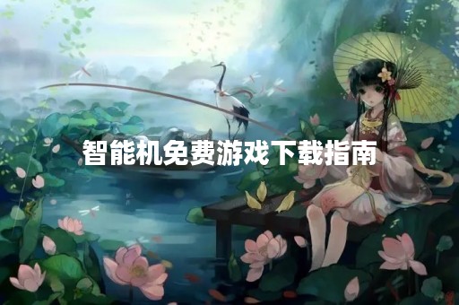 智能机免费游戏下载指南
