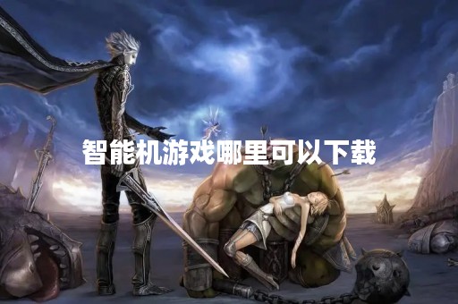 智能机游戏哪里可以下载