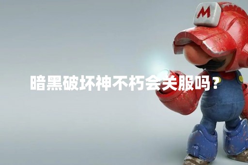 暗黑破坏神不朽会关服吗？