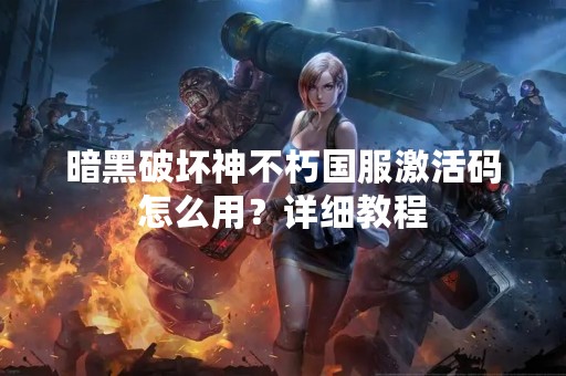 暗黑破坏神不朽国服激活码怎么用？详细教程