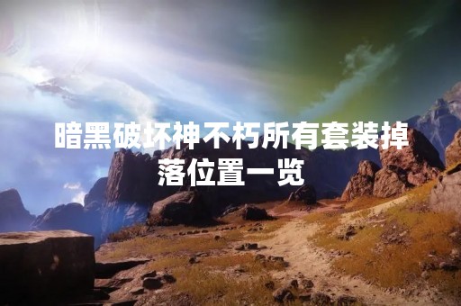 暗黑破坏神不朽所有套装掉落位置一览