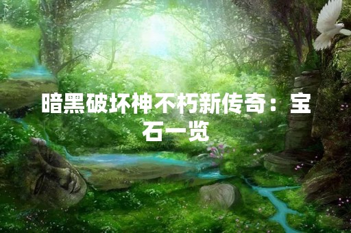 暗黑破坏神不朽新传奇：宝石一览