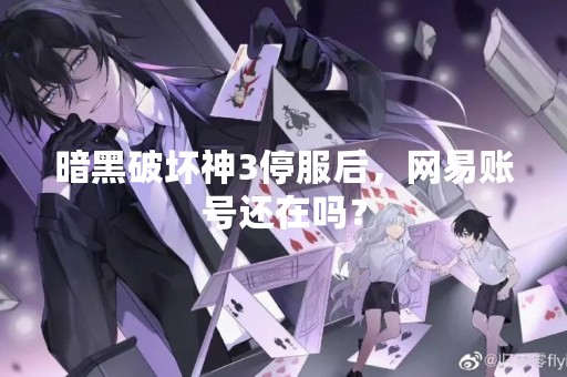 暗黑破坏神3停服后，网易账号还在吗？