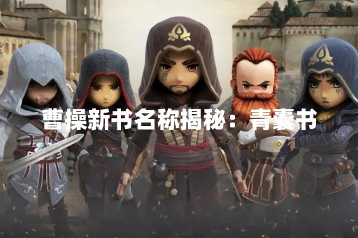 曹操新书名称揭秘：青囊书