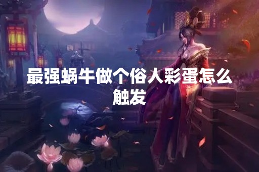 最强蜗牛做个俗人彩蛋怎么触发