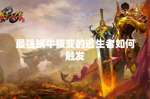 最强蜗牛叛变的逃生者如何触发