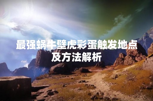 最强蜗牛壁虎彩蛋触发地点及方法解析