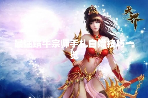 最强蜗牛宗师手札白嫖技巧一览