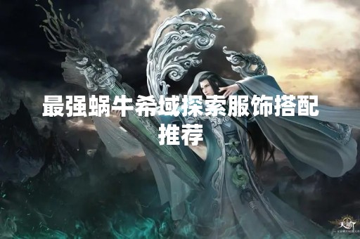 最强蜗牛希域探索服饰搭配推荐