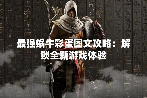 最强蜗牛彩蛋图文攻略：解锁全新游戏体验
