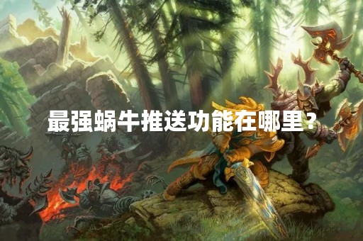 最强蜗牛推送功能在哪里？
