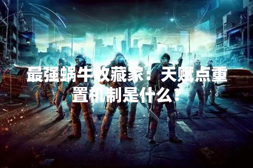最强蜗牛收藏家：天赋点重置机制是什么？