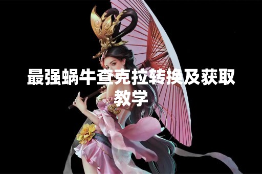 最强蜗牛查克拉转换及获取教学