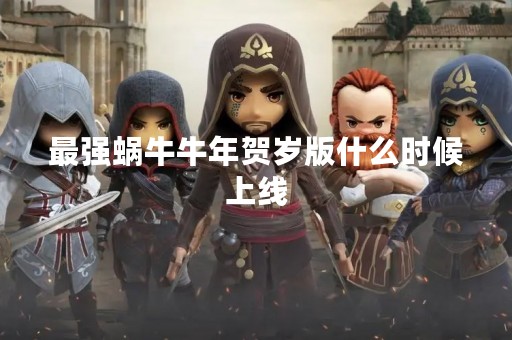 最强蜗牛牛年贺岁版什么时候上线