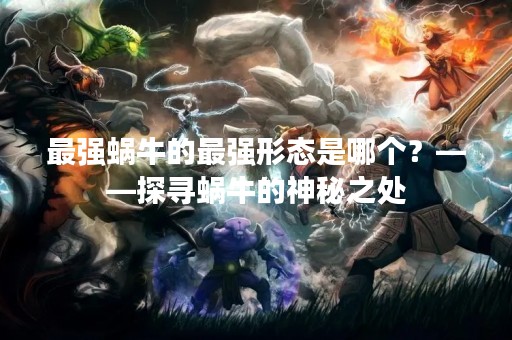 最强蜗牛的最强形态是哪个？——探寻蜗牛的神秘之处