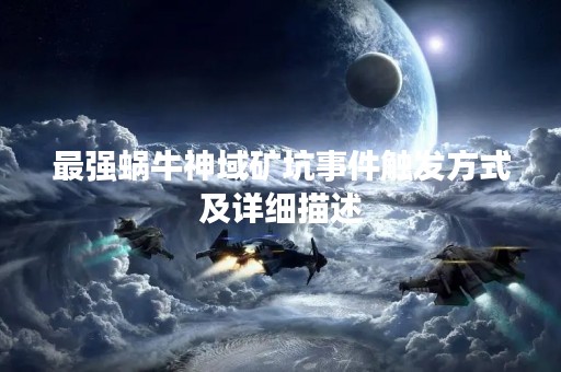 最强蜗牛神域矿坑事件触发方式及详细描述
