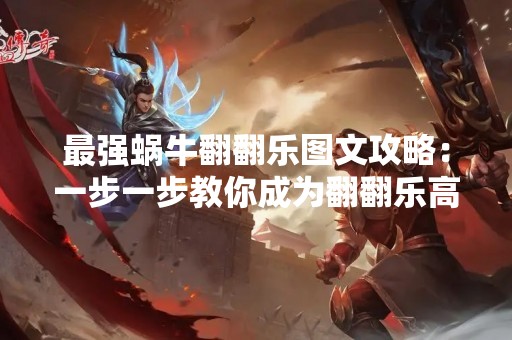 最强蜗牛翻翻乐图文攻略：一步一步教你成为翻翻乐高手