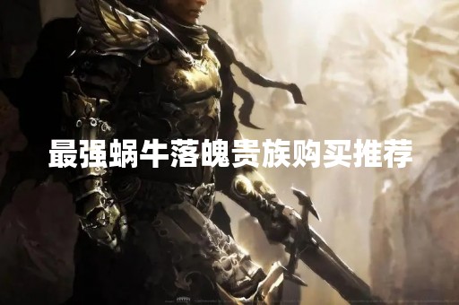 最强蜗牛落魄贵族购买推荐
