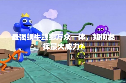 最强蜗牛蟑螂万众一体，如何发挥最大威力？