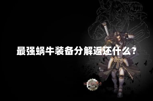 最强蜗牛装备分解返还什么？