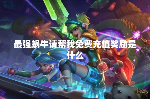 最强蜗牛请帮我免费充值奖励是什么