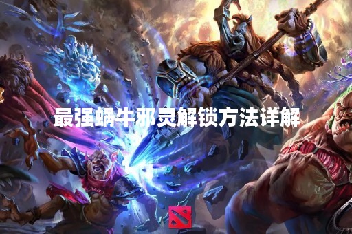 最强蜗牛邪灵解锁方法详解