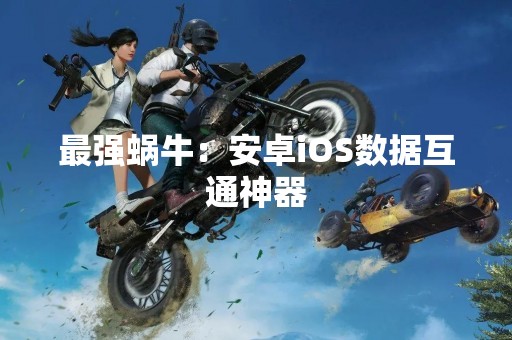 最强蜗牛：安卓iOS数据互通神器