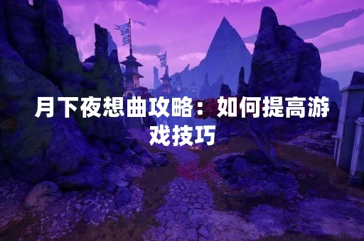 月下夜想曲攻略：如何提高游戏技巧
