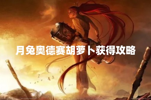 月兔奥德赛胡萝卜获得攻略