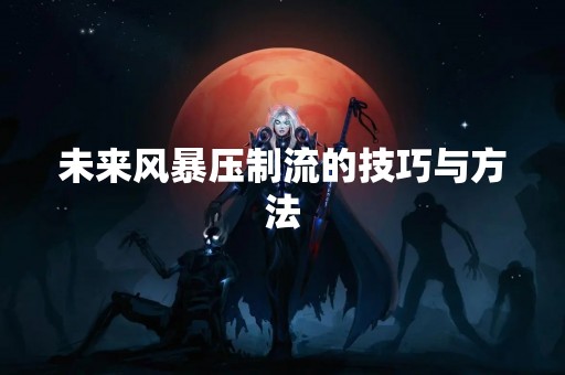 未来风暴压制流的技巧与方法