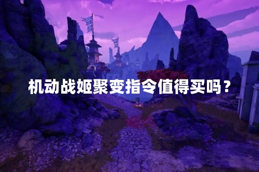 机动战姬聚变指令值得买吗？