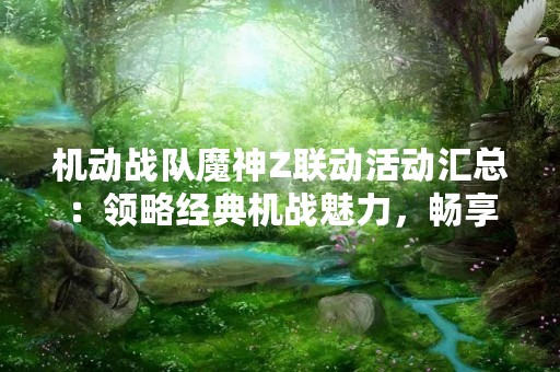机动战队魔神Z联动活动汇总：领略经典机战魅力，畅享联动盛宴
