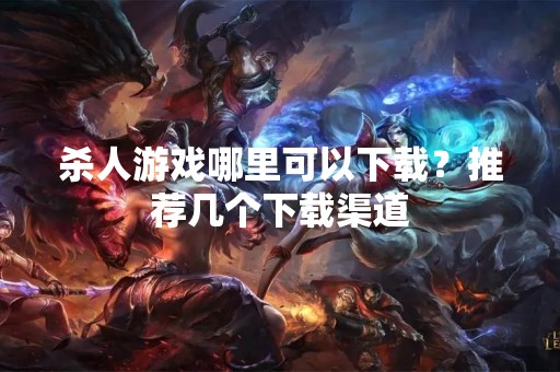 杀人游戏哪里可以下载？推荐几个下载渠道