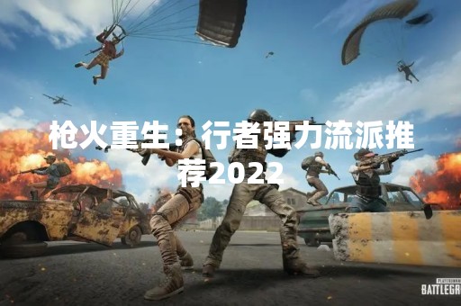 枪火重生：行者强力流派推荐2022